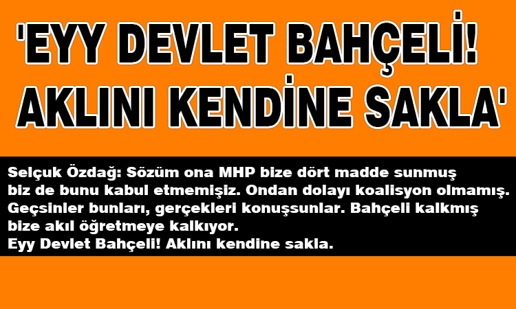 özdağ; 'eyy Devlet Bahçeli! Aklını Kendine Sakla'