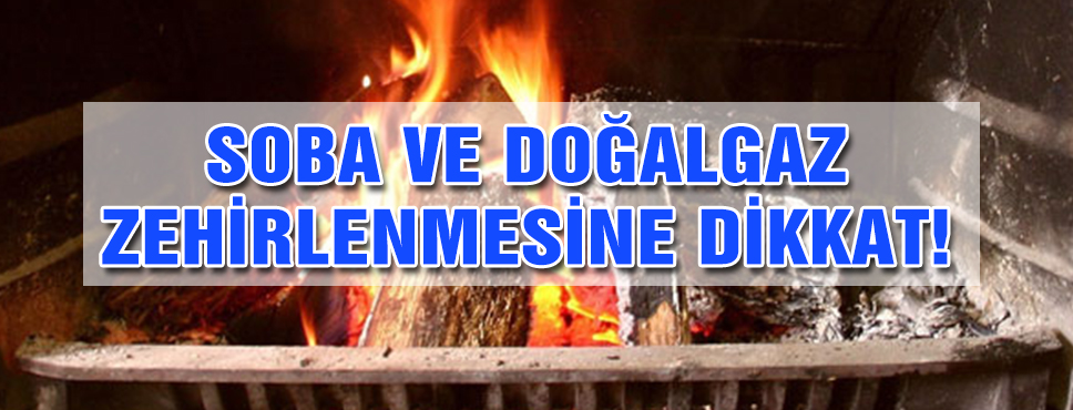 Soba Ve Doğalgaz Zehirlenmesine Dikkat!