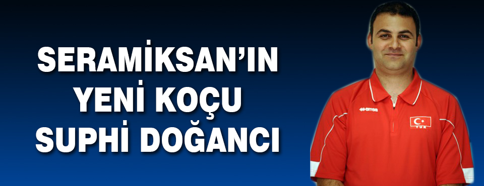 Seramiksan'ın Yeni Koçu Suphi Doğancı