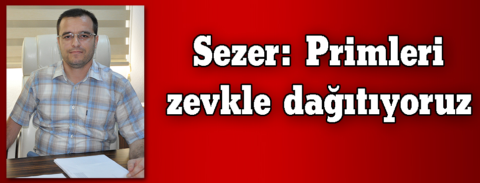 Sezer: Primleri Zevkle Dağıtıyoruz
