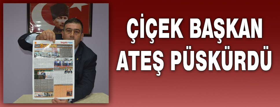 çiçek Başkan Ateş Püskürdü