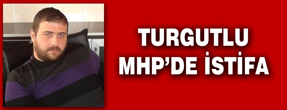 Turgutlu Mhp'de İstifa