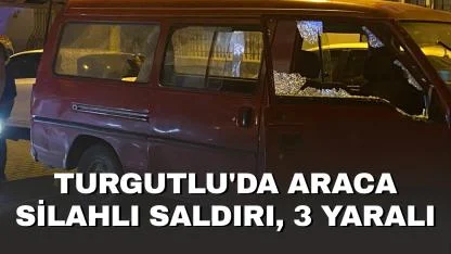 Turgutlu'da araca silahlı saldırı, 3 yaralı