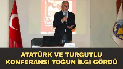 Atatürk ve Turgutlu konferansı yoğun ilgi gördü