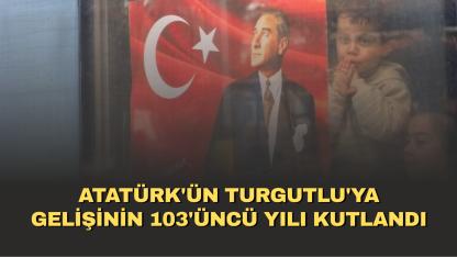 Atatürk'ün Turgutlu'ya gelişinin 103'üncü yılı kutlandı