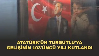 Atatürk'ün Turgutlu'ya gelişinin 103'üncü yılı kutlandı