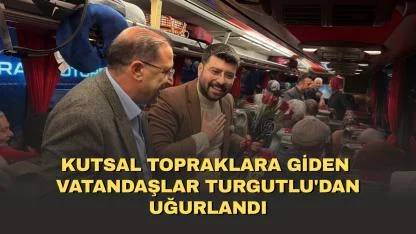 Kutsal topraklara giden vatandaşlar Turgutlu'dan uğurlandı