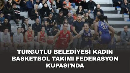 Turgutlu Belediyesi Kadın Basketbol Takımı Federasyon Kupası’nda