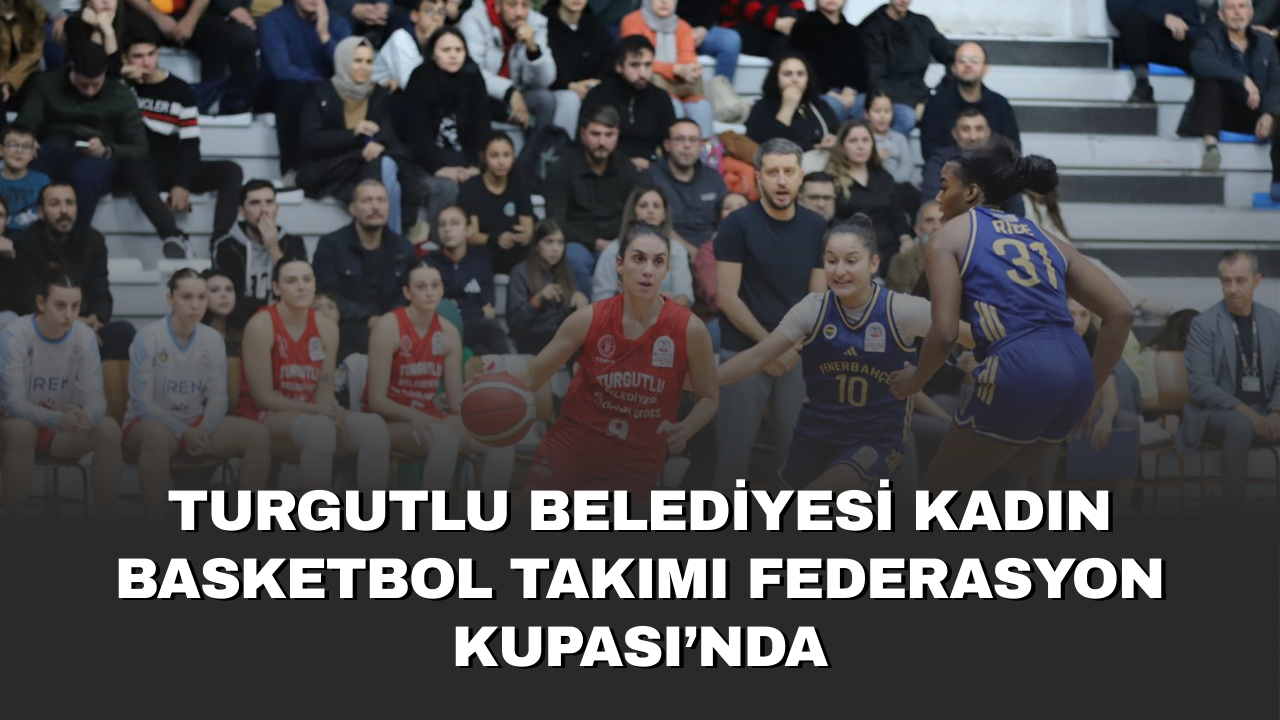 Turgutlu Belediyesi Kadın Basketbol Takımı Federasyon Kupası’nda