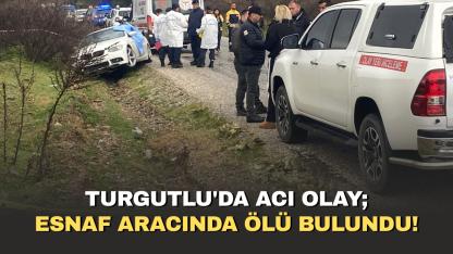 Turgutlu'da acı olay; Esnaf aracında ölü bulundu!