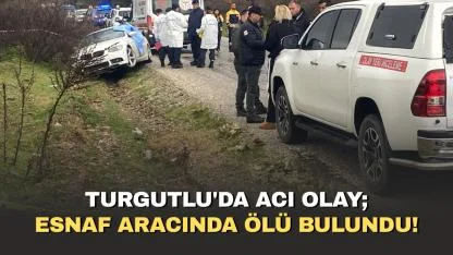 Turgutlu'da acı olay; Esnaf aracında ölü bulundu!