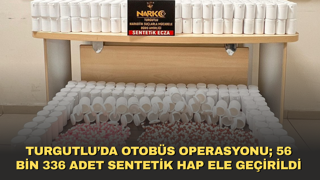 Turgutlu’da Otobüs Operasyonu; 56 Bin 336 Adet Sentetik Hap Ele Geçirildi