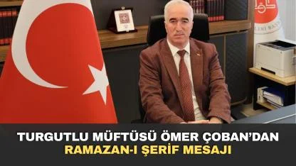 Turgutlu Müftüsü Ömer Çoban’dan Ramazan-ı Şerif Mesajı