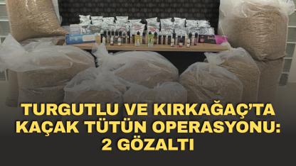 Turgutlu ve Kırkağaç’ta kaçak tütün operasyonu: 2 gözaltı
