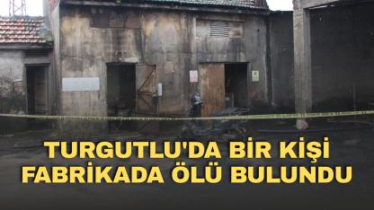 Turgutlu'da bir kişi fabrikada ölü bulundu