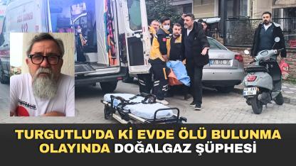 Turgutlu'da ki evde ölü bulunma olayında doğalgaz şüphesi