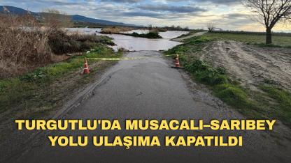 Turgutlu'da Musacalı–Sarıbey yolu ulaşıma kapatıldı