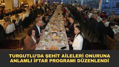 Turgutlu’da şehit aileleri onuruna anlamlı iftar programı düzenlendi