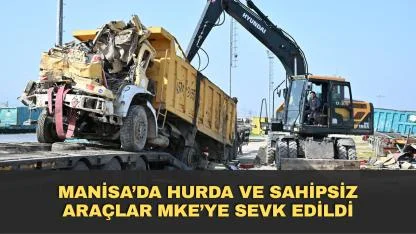 Manisa’da Hurda ve Sahipsiz Araçlar MKE’ye Sevk Edildi
