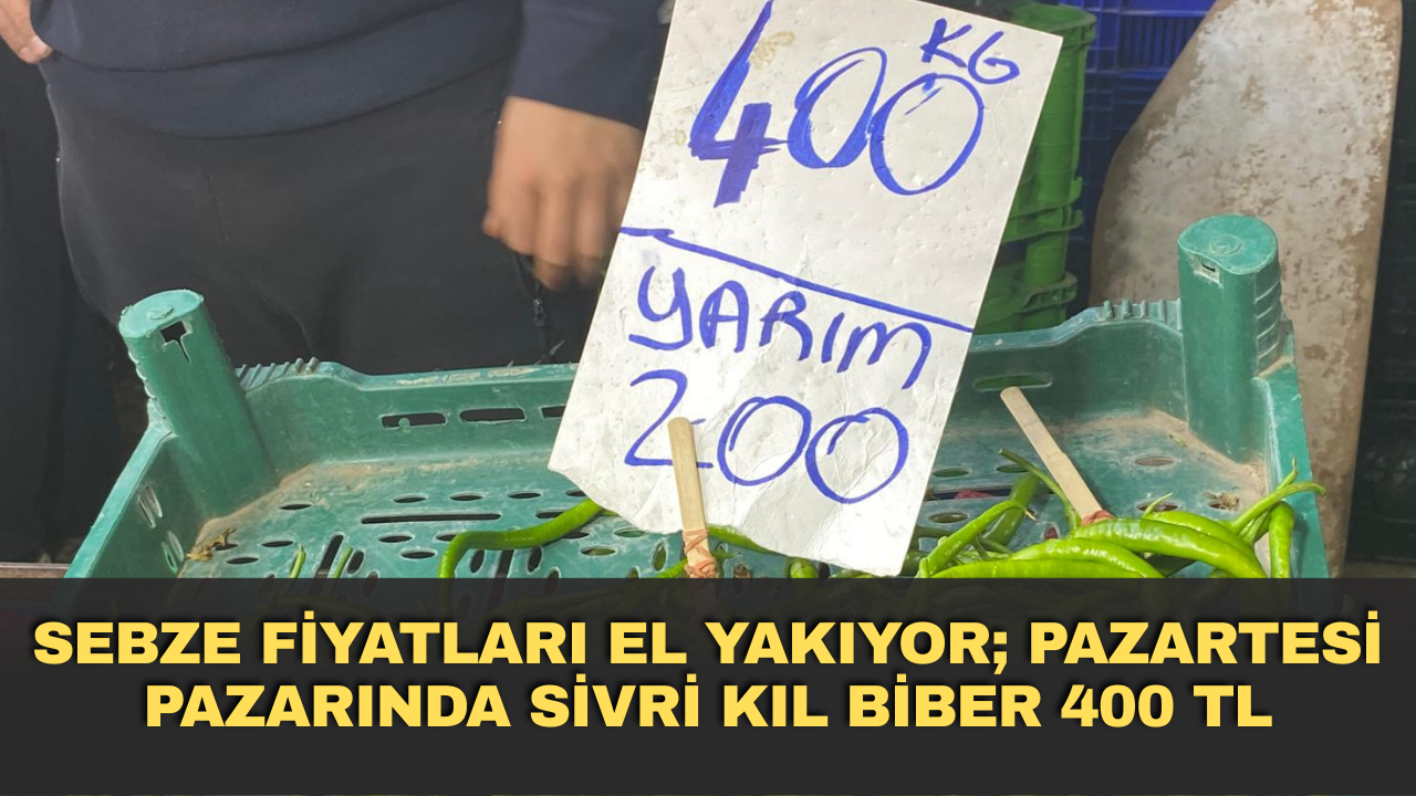 Sebze Fiyatları El Yakıyor; Pazartesi Pazarında Sivri Kıl Biber 400 TL