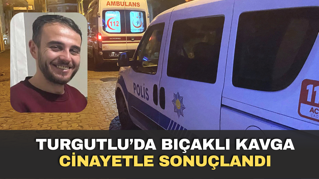 Turgutlu’da Bıçaklı Kavga Cinayetle Sonuçlandı