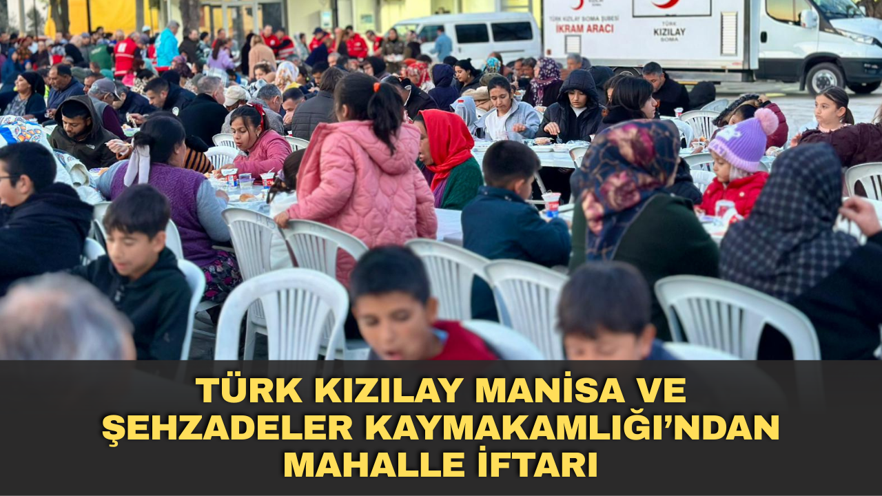 Türk Kızılay Manisa ve Şehzadeler Kaymakamlığı’ndan Mahalle İftarı