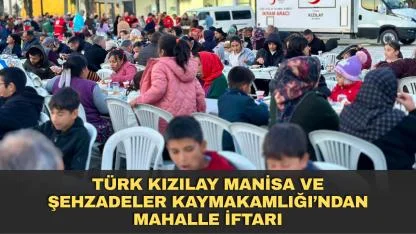 Türk Kızılay Manisa ve Şehzadeler Kaymakamlığı’ndan Mahalle İftarı
