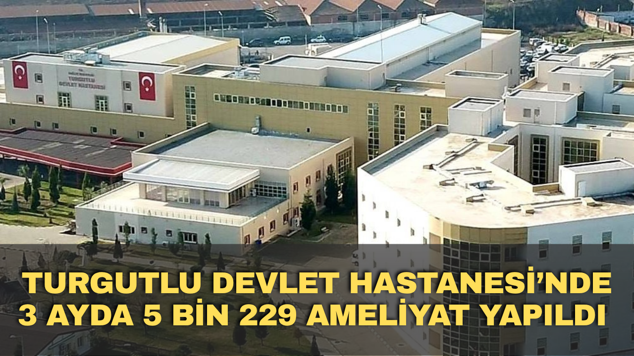 Turgutlu Devlet Hastanesi’nde 3 ayda 5 bin 229 ameliyat yapıldı