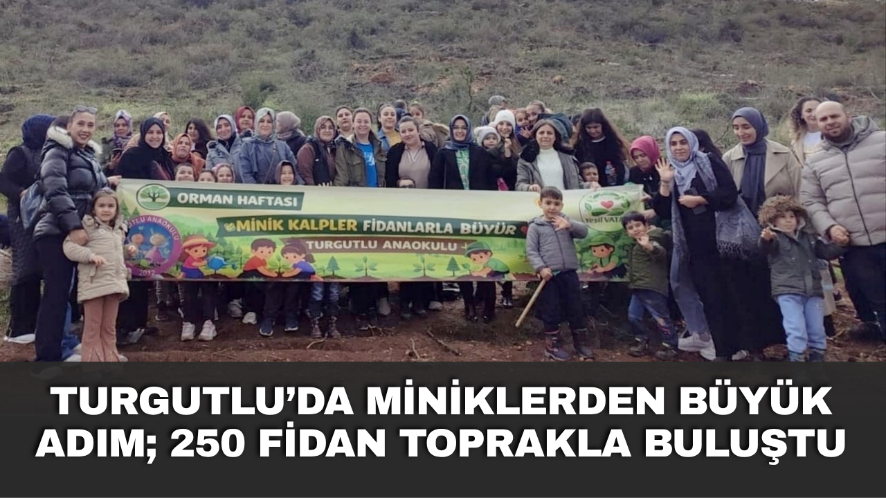 Turgutlu’da miniklerden büyük adım; 250 fidan toprakla buluştu