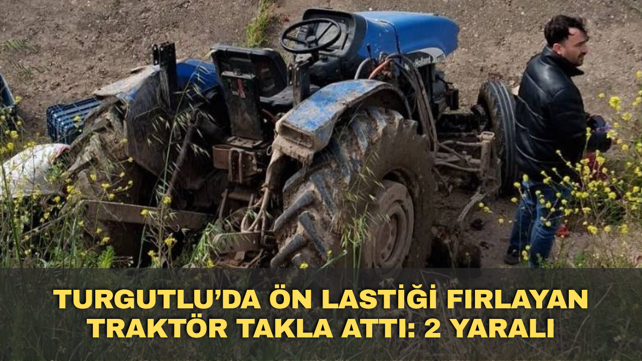 Turgutlu’da ön lastiği fırlayan traktör takla attı: 2 yaralı
