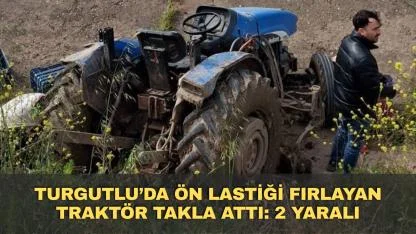Turgutlu’da ön lastiği fırlayan traktör takla attı: 2 yaralı